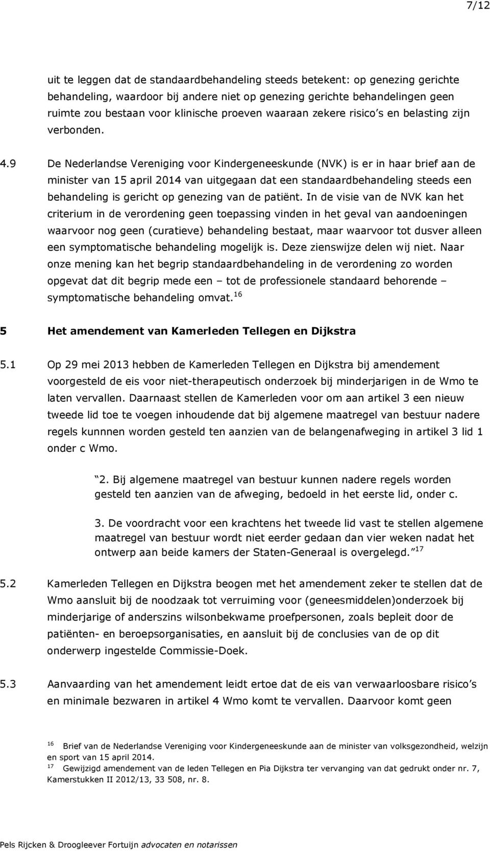 9 De Nederlandse Vereniging voor Kindergeneeskunde (NVK) is er in haar brief aan de minister van 15 april 2014 van uitgegaan dat een standaardbehandeling steeds een behandeling is gericht op genezing