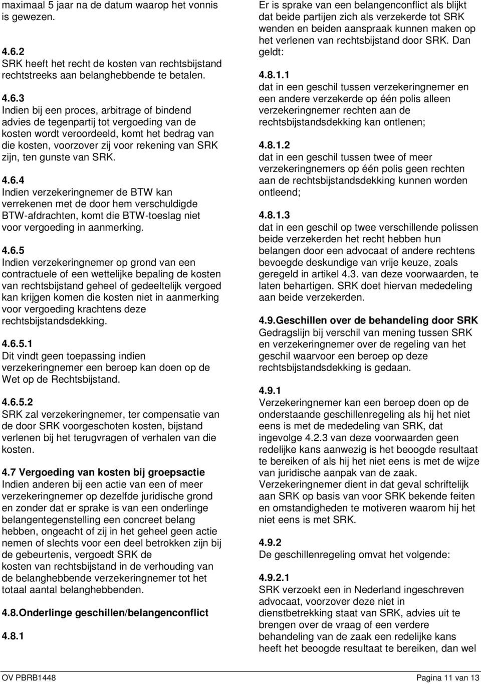 3 Indien bij een proces, arbitrage of bindend advies de tegenpartij tot vergoeding van de kosten wordt veroordeeld, komt het bedrag van die kosten, voorzover zij voor rekening van SRK zijn, ten