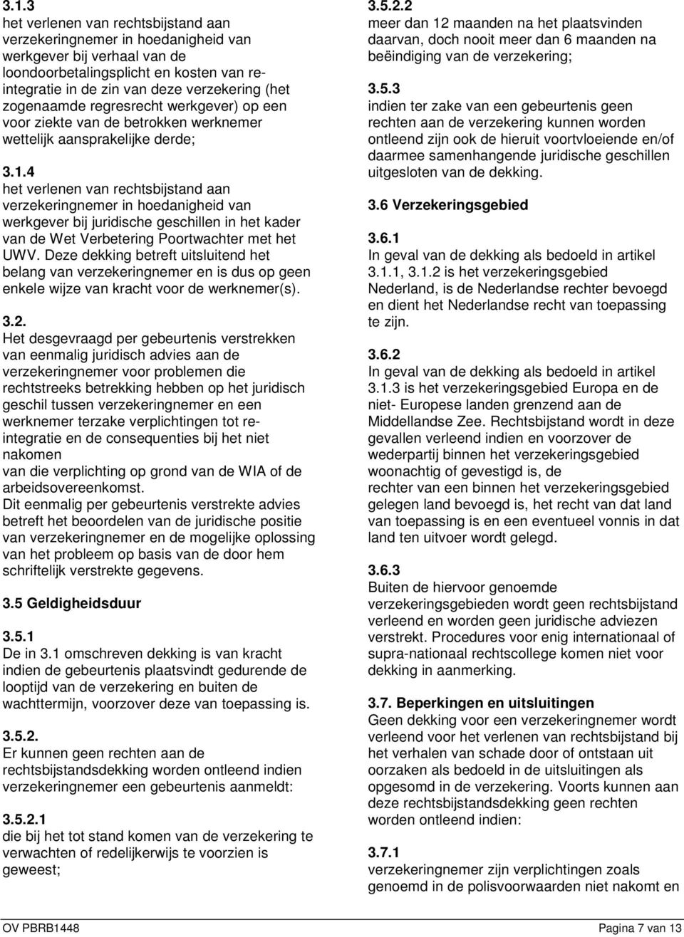 4 het verlenen van rechtsbijstand aan verzekeringnemer in hoedanigheid van werkgever bij juridische geschillen in het kader van de Wet Verbetering Poortwachter met het UWV.