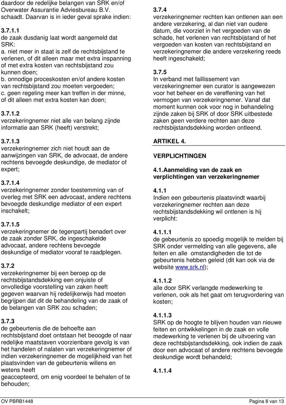 onnodige proceskosten en/of andere kosten van rechtsbijstand zou moeten vergoeden; c. geen regeling meer kan treffen in der minne, of dit alleen met extra kosten kan doen; 3.7.1.