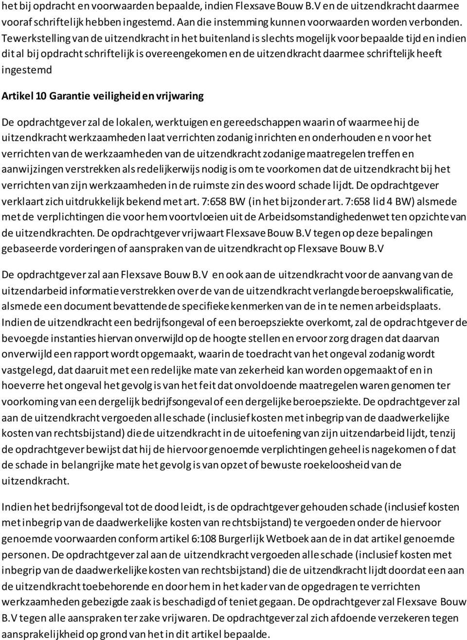 heeft ingestemd Artikel 10 Garantie veiligheid en vrijwaring De opdrachtgever zal de lokalen, werktuigen en gereedschappen waarin of waarmee hij de uitzendkracht werkzaamheden laat verrichten zodanig