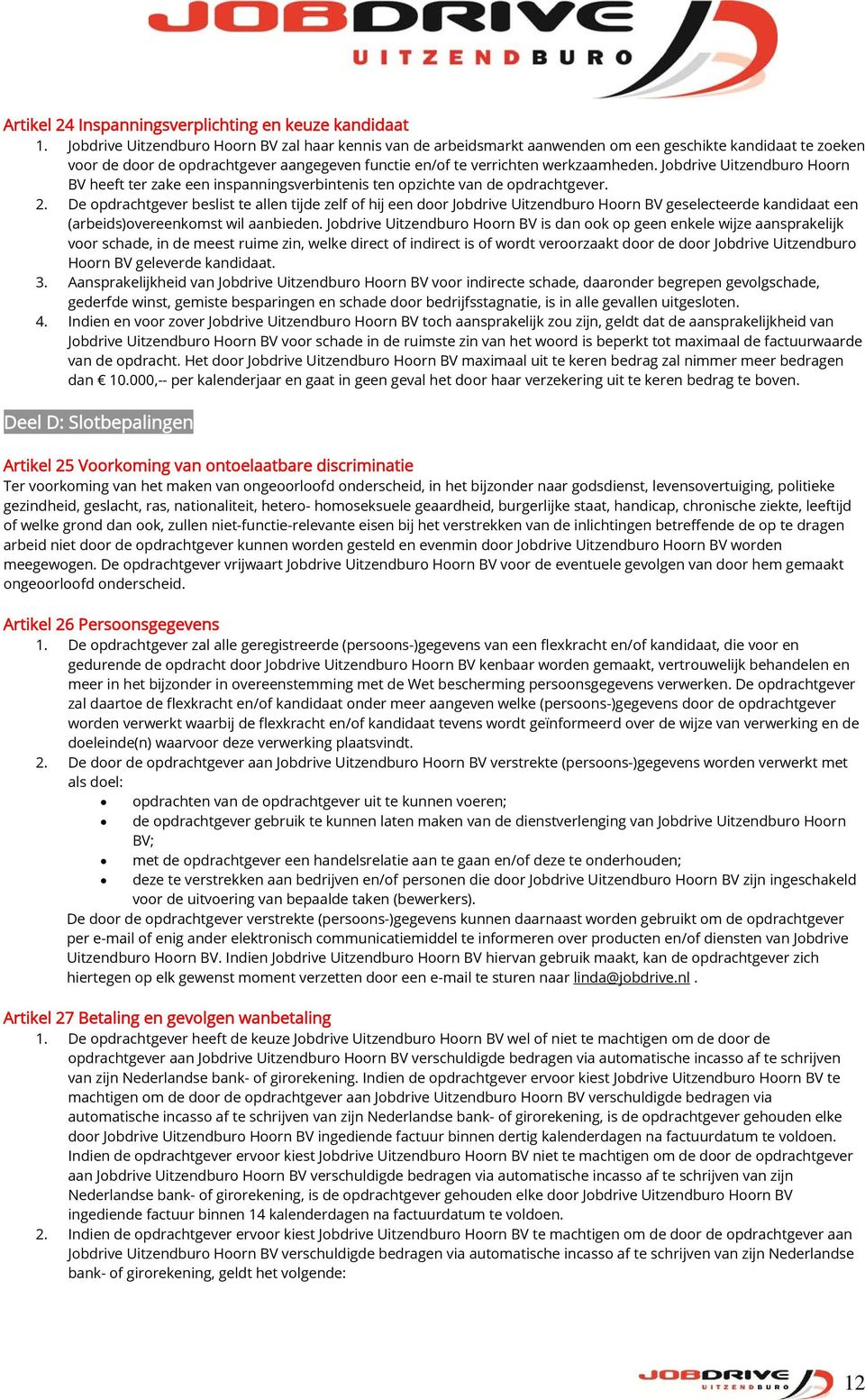 Jobdrive Uitzendburo Hoorn BV heeft ter zake een inspanningsverbintenis ten opzichte van de opdrachtgever. 2.