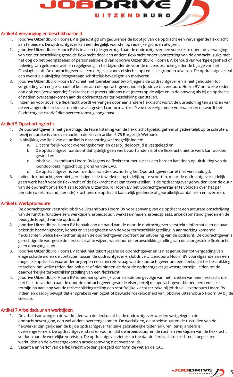 Jobdrive Uitzendburo Hoorn BV is te allen tijde gerechtigd aan de opdrachtgever een voorstel te doen tot vervanging van een ter beschikking gestelde flexkracht door een andere flexkracht onder