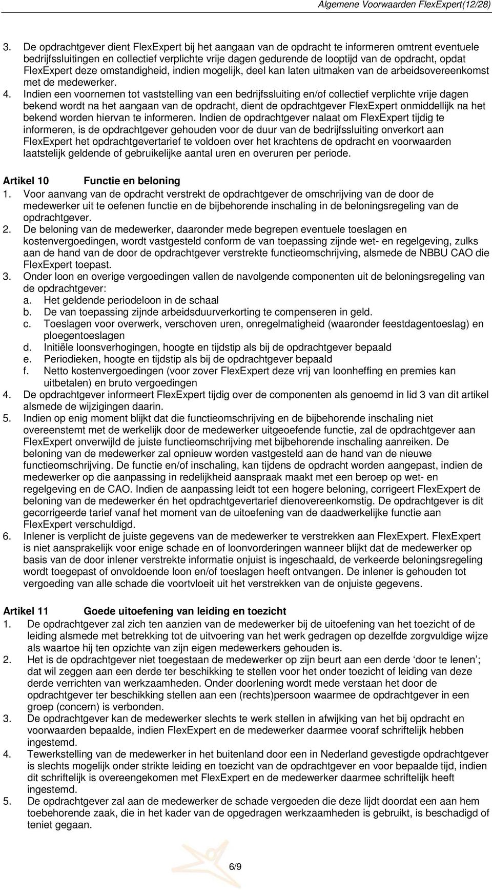 Indien een voornemen tot vaststelling van een bedrijfssluiting en/of collectief verplichte vrije dagen bekend wordt na het aangaan van de opdracht, dient de opdrachtgever FlexExpert onmiddellijk na