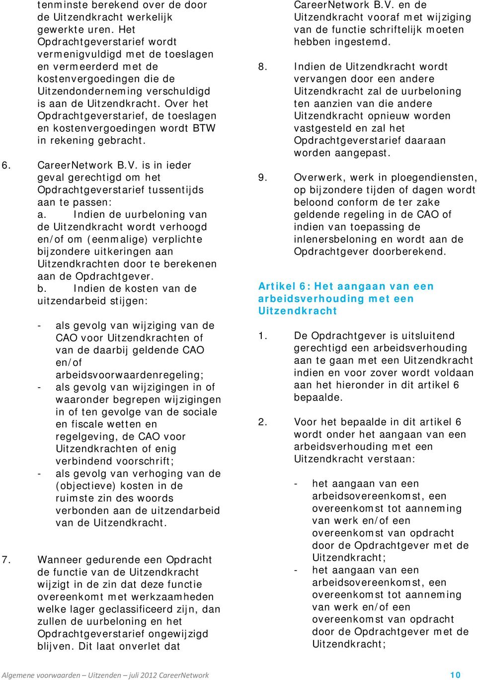 Over het Opdrachtgeverstarief, de toeslagen en kostenvergoedingen wordt BTW in rekening gebracht. 6. CareerNetwork B.V.