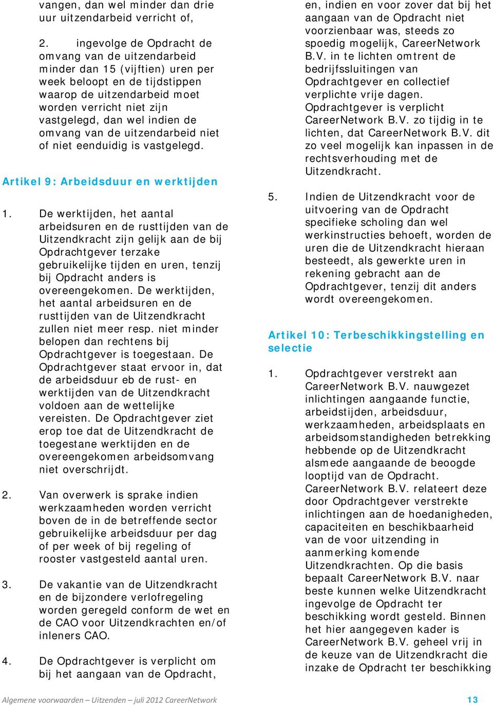 de omvang van de uitzendarbeid niet of niet eenduidig is vastgelegd. Artikel 9: Arbeidsduur en werktijden 1.