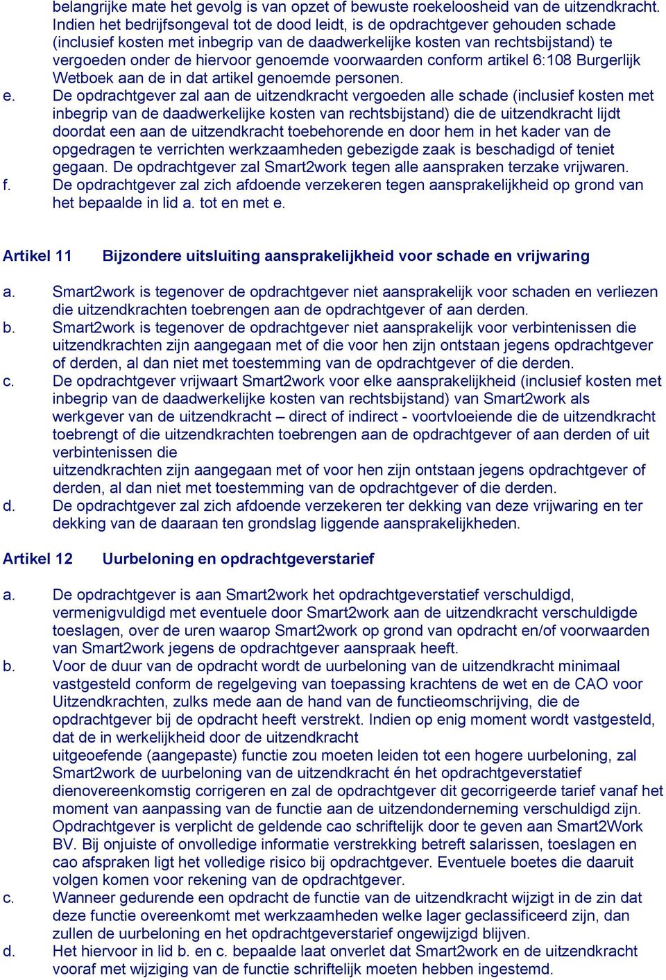 genoemde voorwaarden conform artikel 6:108 Burgerlijk Wetboek aan de in dat artikel genoemde personen. e.