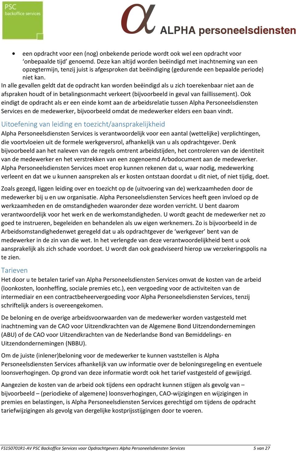 In alle gevallen geldt dat de opdracht kan worden beëindigd als u zich toerekenbaar niet aan de afspraken houdt of in betalingsonmacht verkeert (bijvoorbeeld in geval van faillissement).