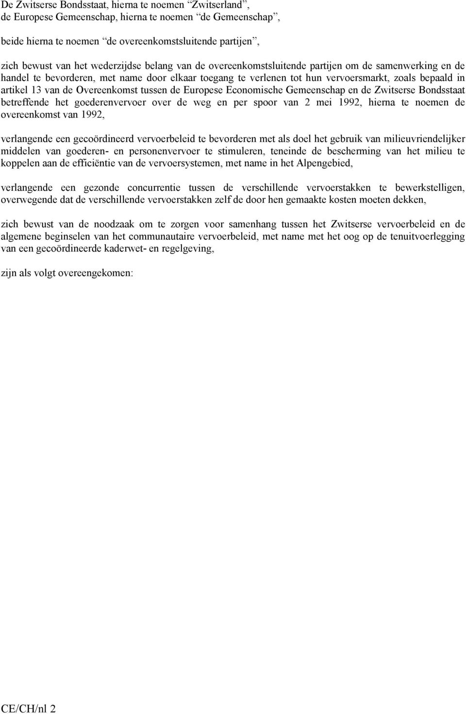 de Overeenkomst tussen de Europese Economische Gemeenschap en de Zwitserse Bondsstaat betreffende het goederenvervoer over de weg en per spoor van 2 mei 1992, hierna te noemen de overeenkomst van