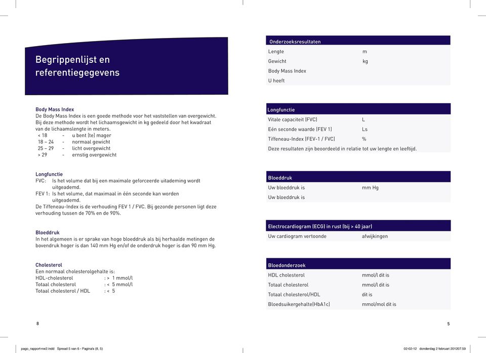 < 18 - u bent (te) mager 18 24 - normaal gewicht 25 29 - licht overgewicht > 29 - ernstig overgewicht Longfunctie Vitale capaciteit (FVC) L Eén seconde waarde (FEV 1) Ls Tiffeneau-Index (FEV-1 / FVC)