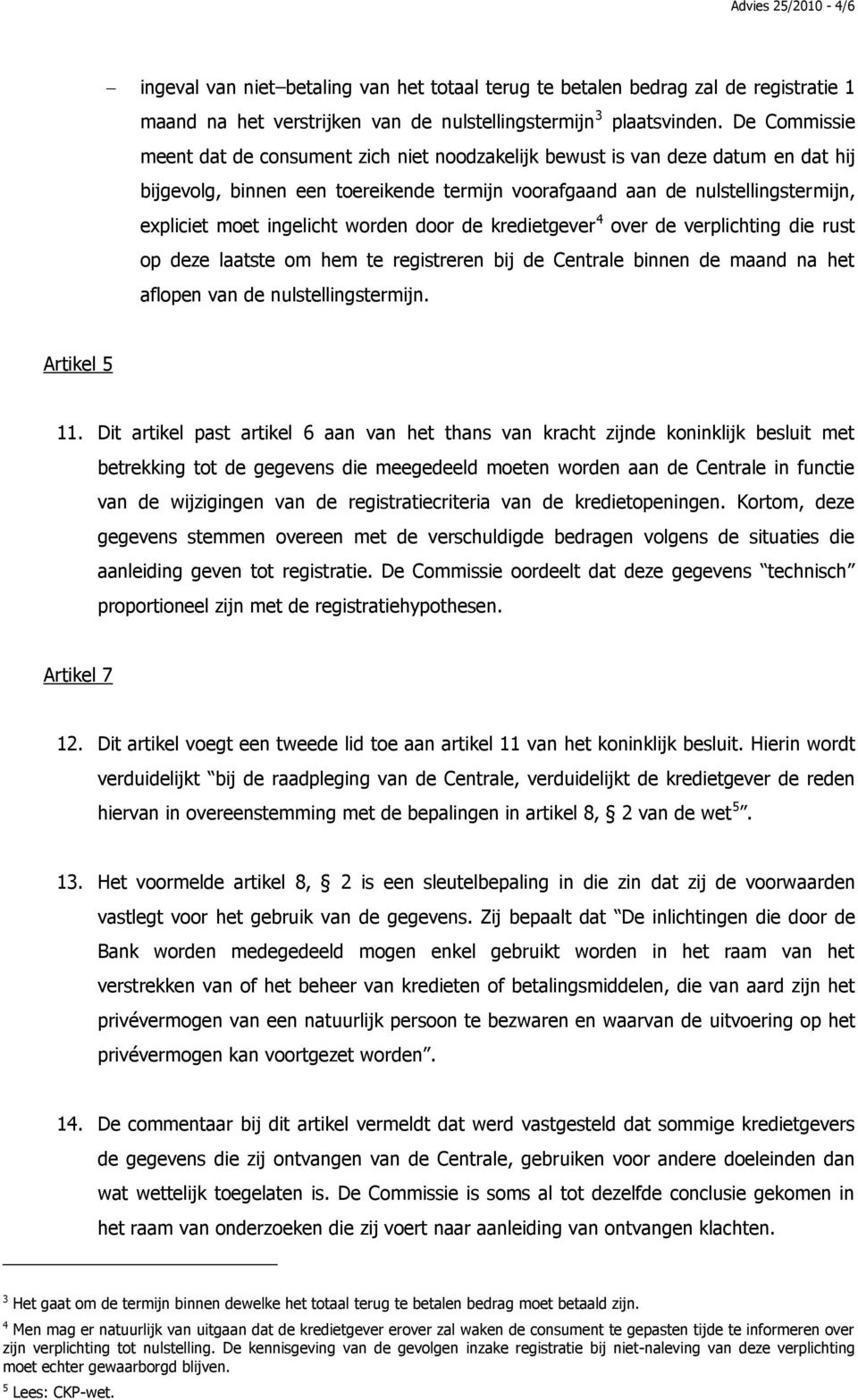 ingelicht worden door de kredietgever 4 over de verplichting die rust op deze laatste om hem te registreren bij de Centrale binnen de maand na het aflopen van de nulstellingstermijn. Artikel 5 11.