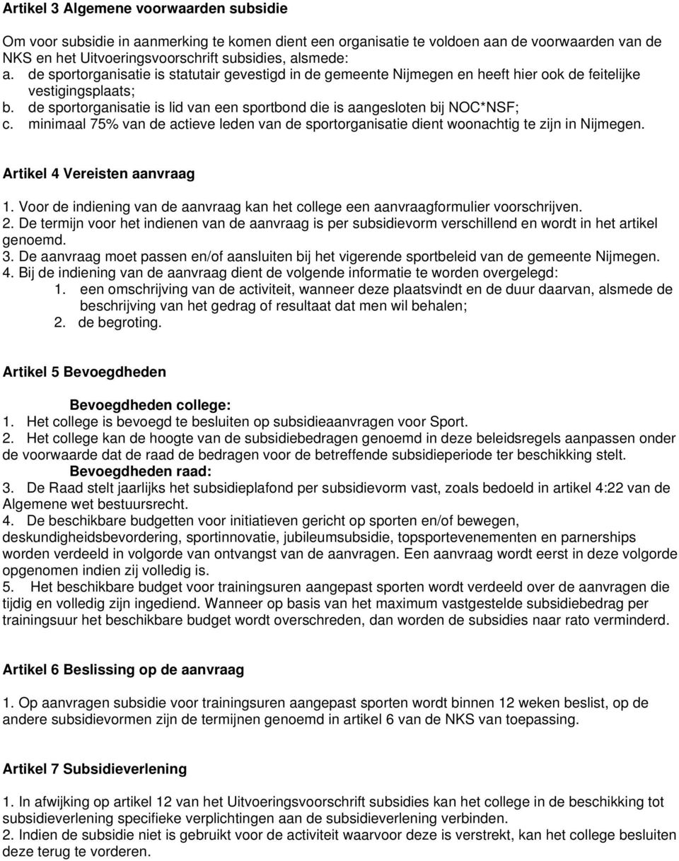 minimaal 75% van de actieve leden van de sportorganisatie dient woonachtig te zijn in Nijmegen. Artikel 4 Vereisten aanvraag 1.