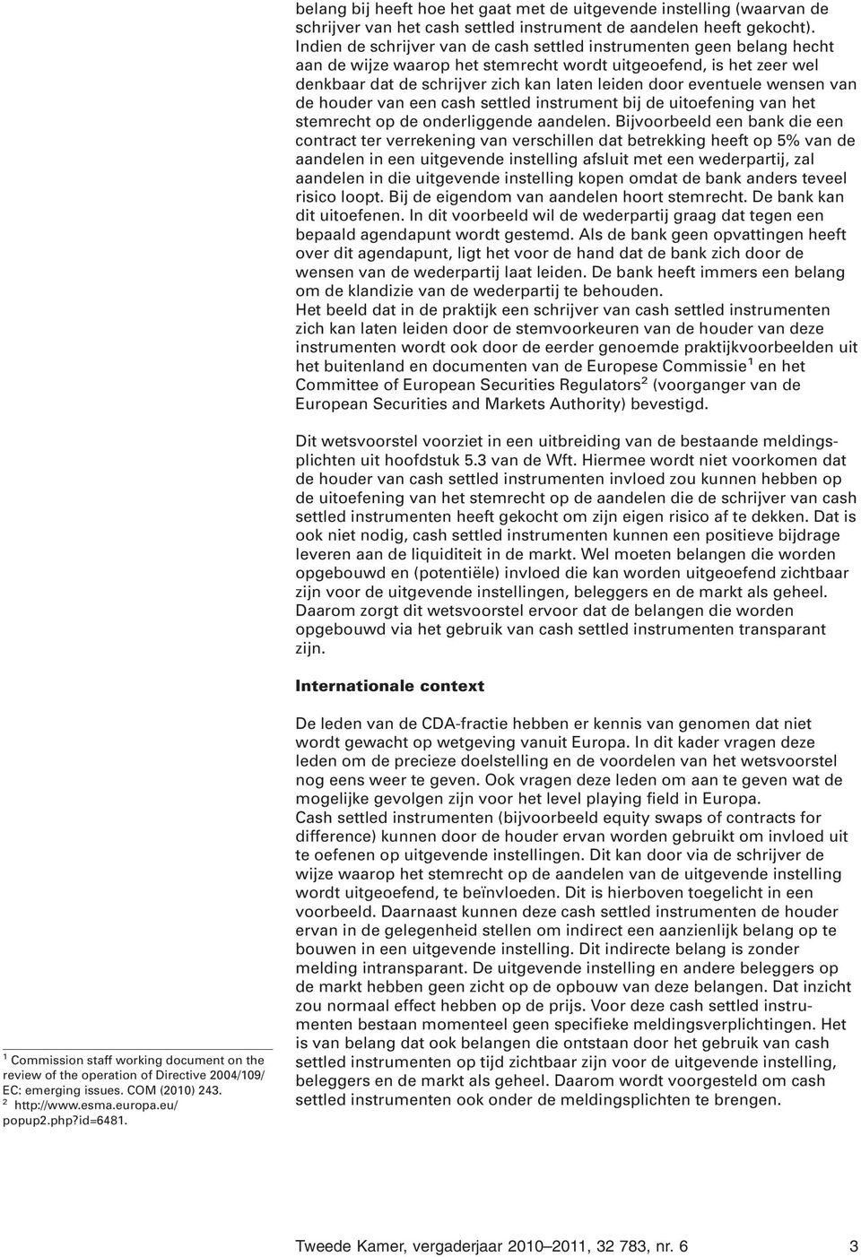 eventuele wensen van de houder van een cash settled instrument bij de uitoefening van het stemrecht op de onderliggende aandelen.