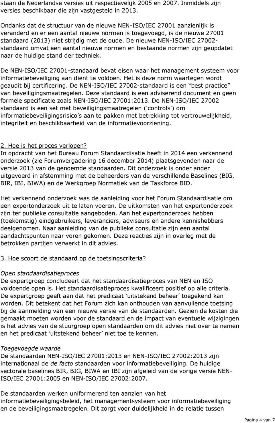 De nieuwe NEN-ISO/IEC 27002- standaard omvat een aantal nieuwe normen en bestaande normen zijn geüpdatet naar de huidige stand der techniek.