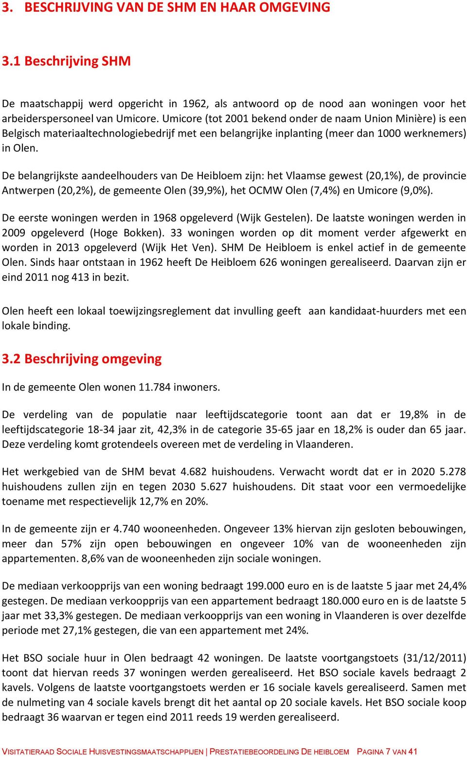 De belangrijkste aandeelhouders van De Heibloem zijn: het Vlaamse gewest (20,1%), de provincie Antwerpen (20,2%), de gemeente Olen (39,9%), het OCMW Olen (7,4%) en Umicore (9,0%).