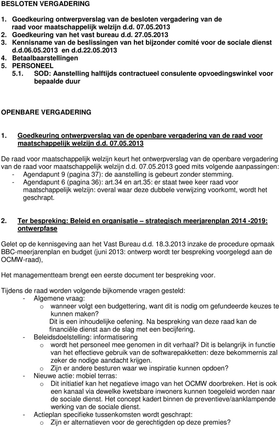 en d.d.22.05.2013 4. Betaalbaarstellingen 5. PERSONEEL 5.1. SOD: Aanstelling halftijds contractueel consulente opvoedingswinkel voor bepaalde duur OPENBARE VERGADERING 1.