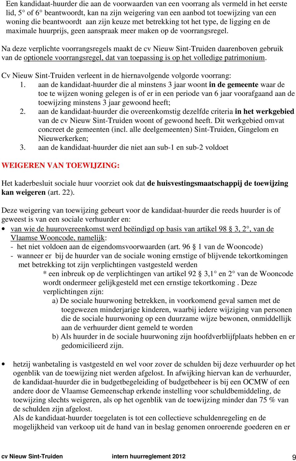 Na deze verplichte voorrangsregels maakt de cv Nieuw Sint-Truiden daarenboven gebruik van de optionele voorrangsregel, dat van toepassing is op het volledige patrimonium.