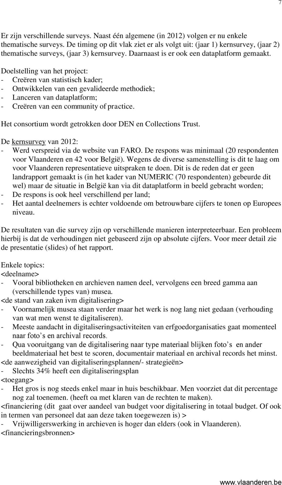 Doelstelling van het project: - Creëren van statistisch kader; - Ontwikkelen van een gevalideerde methodiek; - Lanceren van dataplatform; - Creëren van een community of practice.