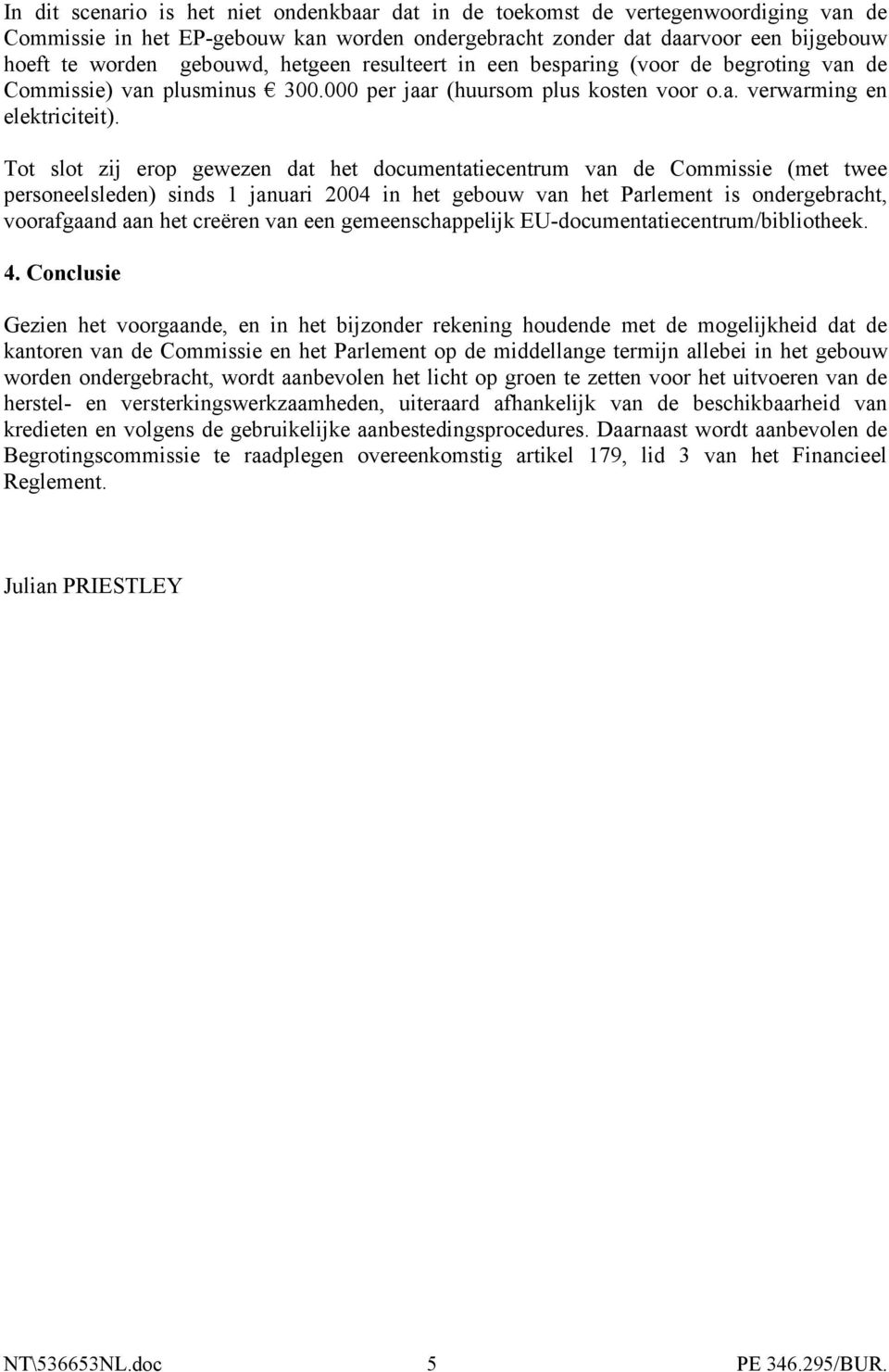 Tot slot zij erop gewezen dat het documentatiecentrum van de Commissie (met twee personeelsleden) sinds 1 januari 2004 in het gebouw van het Parlement is ondergebracht, voorafgaand aan het creëren