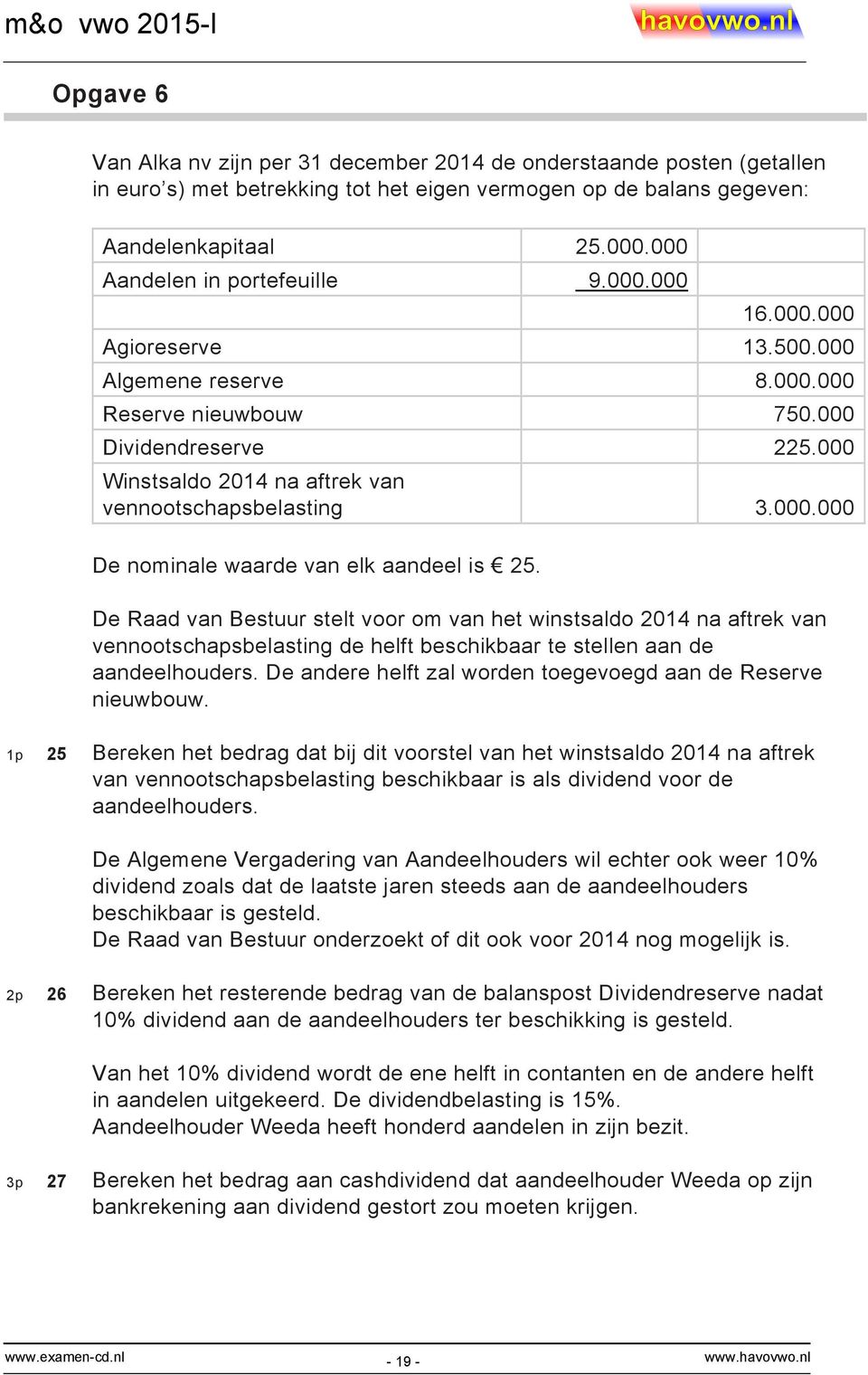 000 Winstsaldo 2014 na aftrek van vennootschapsbelasting 3.000.000 De nominale waarde van elk aandeel is 25.