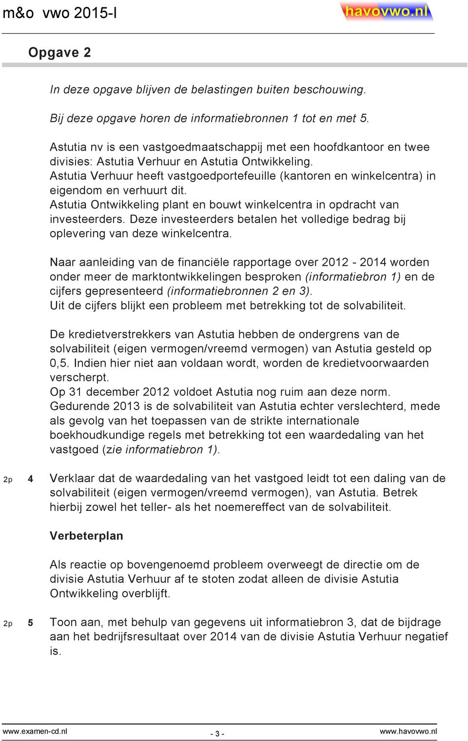 Astutia Verhuur heeft vastgoedportefeuille (kantoren en winkelcentra) in eigendom en verhuurt dit. Astutia Ontwikkeling plant en bouwt winkelcentra in opdracht van investeerders.