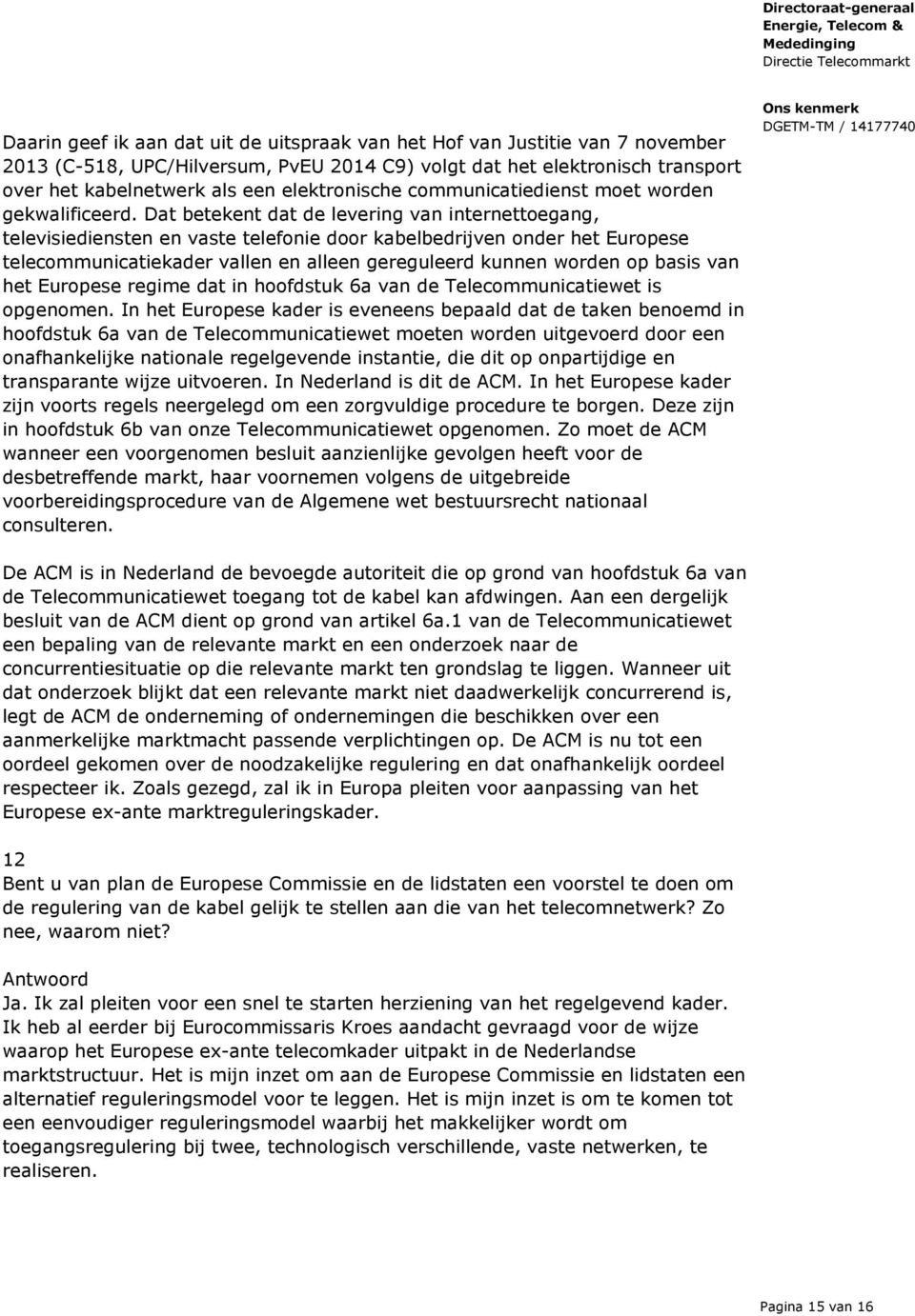 Dat betekent dat de levering van internettoegang, televisiediensten en vaste telefonie door kabelbedrijven onder het Europese telecommunicatiekader vallen en alleen gereguleerd kunnen worden op basis