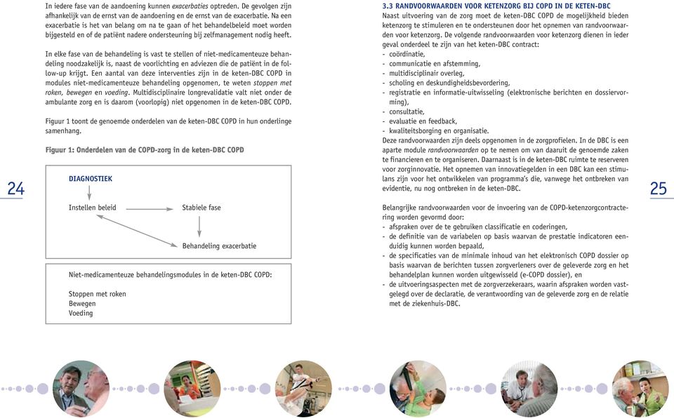 In elke fase van de behandeling is vast te stellen of niet-medicamenteuze behandeling noodzakelijk is, naast de voorlichting en adviezen die de patiënt in de follow-up krijgt.