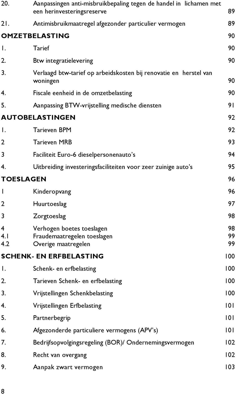 Aanpassing BTW-vrijstelling medische diensten 91 AUTOBELASTINGEN 92 1. Tarieven BPM 92 2 Tarieven MRB 93 3 Faciliteit Euro-6 dieselpersonenauto s 94 4.