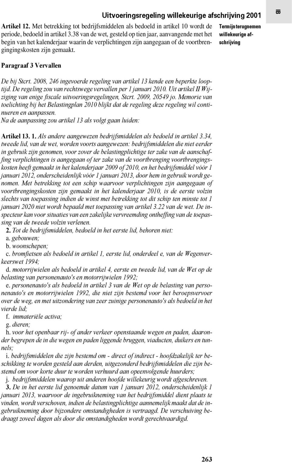 Termijn terugnemen willekeurige afschrijving Paragraaf 3 Vervallen De bij Stcrt. 2008, 246 ingevoerde regeling van artikel 13 kende een beperkte looptijd.