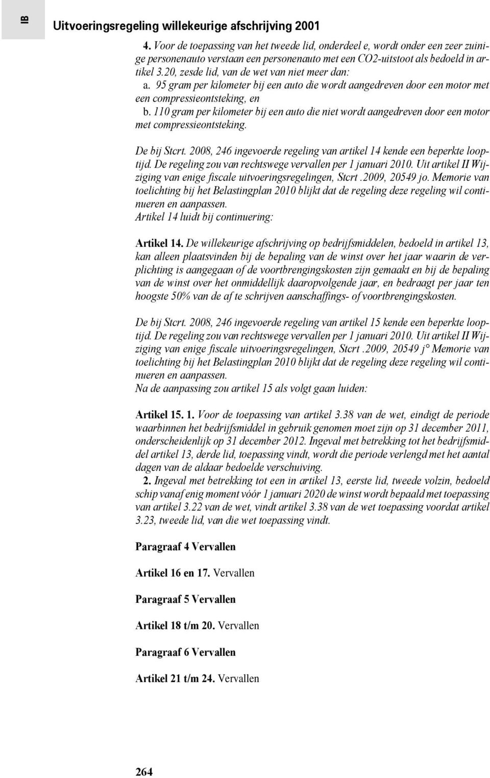 110 gram per kilometer bij een auto die niet wordt aangedreven door een motor met compressieontsteking. De bij Stcrt. 2008, 246 ingevoerde regeling van artikel 14 kende een beperkte looptijd.
