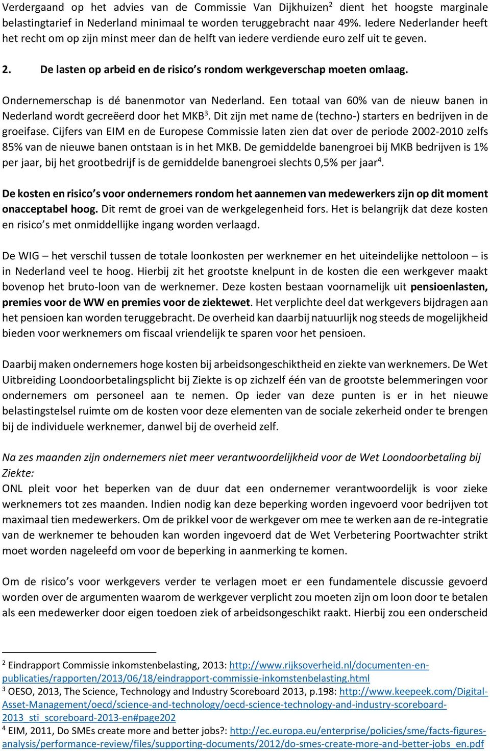 Ondernemerschap is dé banenmotor van Nederland. Een totaal van 60% van de nieuw banen in Nederland wordt gecreëerd door het MKB 3. Dit zijn met name de (techno-) starters en bedrijven in de groeifase.