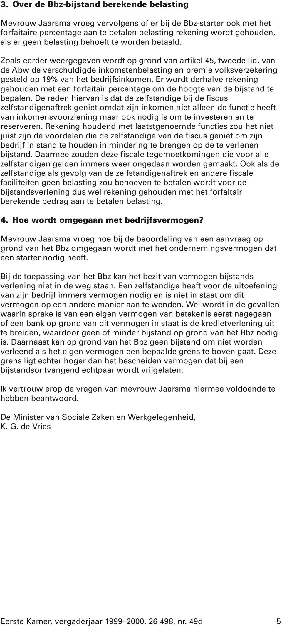 Zoals eerder weergegeven wordt op grond van artikel 45, tweede lid, van de Abw de verschuldigde inkomstenbelasting en premie volksverzekering gesteld op 19% van het bedrijfsinkomen.