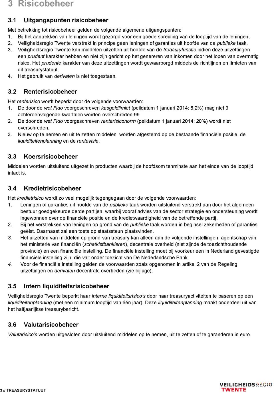 Veiligheidsregio Twente verstrekt in principe geen leningen of garanties uit hoofde van de publieke taak. 3.