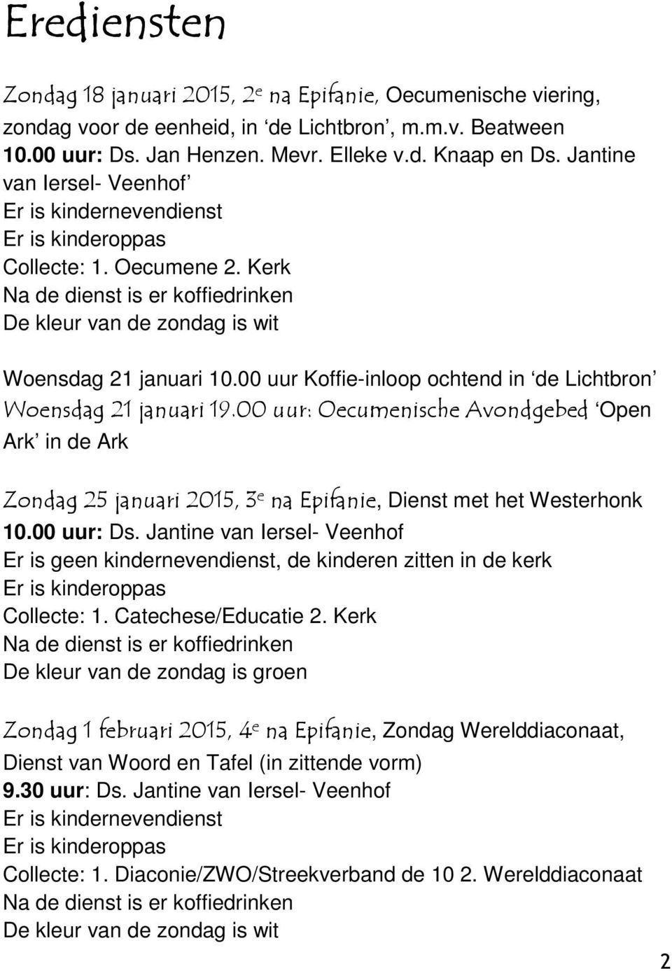 00 uur Koffie-inloop ochtend in de Lichtbron Woensdag 21 januari 19.00 uur: Oecumenische Avondgebed Open Ark in de Ark Zondag 25 januari 2015, 3 e na Epifanie, Dienst met het Westerhonk 10.00 uur: Ds.