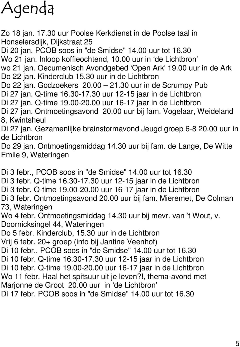 Q-time 16.30-17.30 uur 12-15 jaar in de Lichtbron Di 27 jan. Q-time 19.00-20.00 uur 16-17 jaar in de Lichtbron Di 27 jan. Ontmoetingsavond 20.00 uur bij fam.