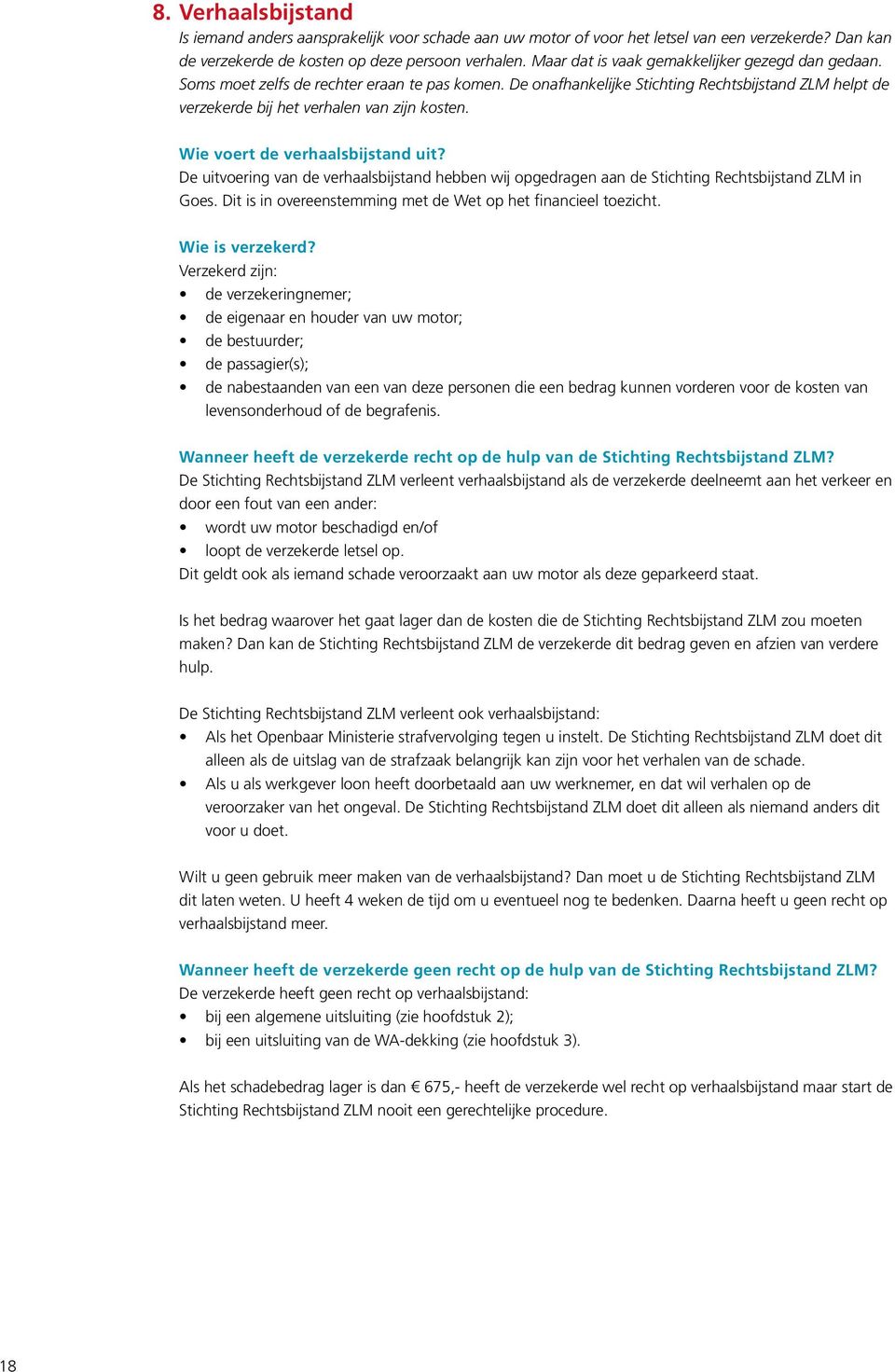 Wie voert de verhaalsbijstand uit? De uitvoering van de verhaalsbijstand hebben wij opgedragen aan de Stichting Rechtsbijstand ZLM in Goes.