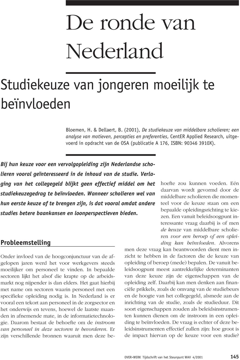 3910X). Bij hun keuze voor een vervolgopleiding zijn Nederlandse scholieren vooral geïnteresseerd in de inhoud van de studie.