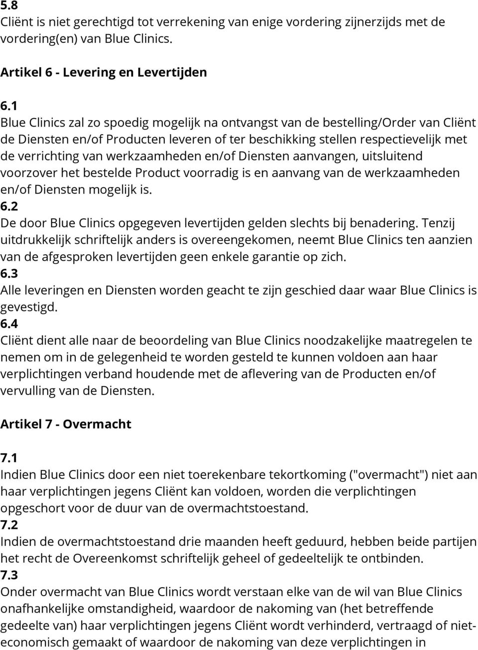 werkzaamheden en/of Diensten aanvangen, uitsluitend voorzover het bestelde Product voorradig is en aanvang van de werkzaamheden en/of Diensten mogelijk is. 6.