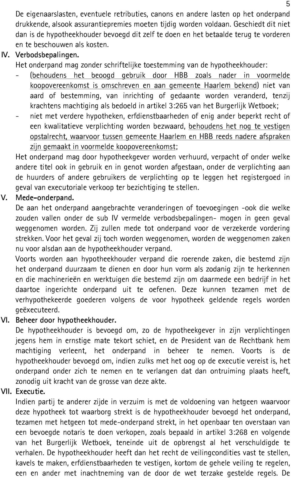 Het onderpand mag zonder schriftelijke toestemming van de hypotheekhouder: - (behoudens het beoogd gebruik door HBB zoals nader in voormelde koopovereenkomst is omschreven en aan gemeente Haarlem