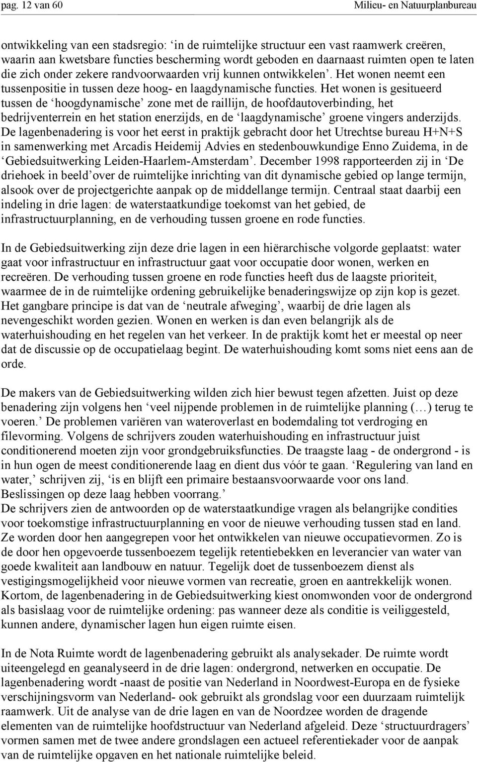 Het wonen is gesitueerd tussen de hoogdynamische zone met de raillijn, de hoofdautoverbinding, het bedrijventerrein en het station enerzijds, en de laagdynamische groene vingers anderzijds.