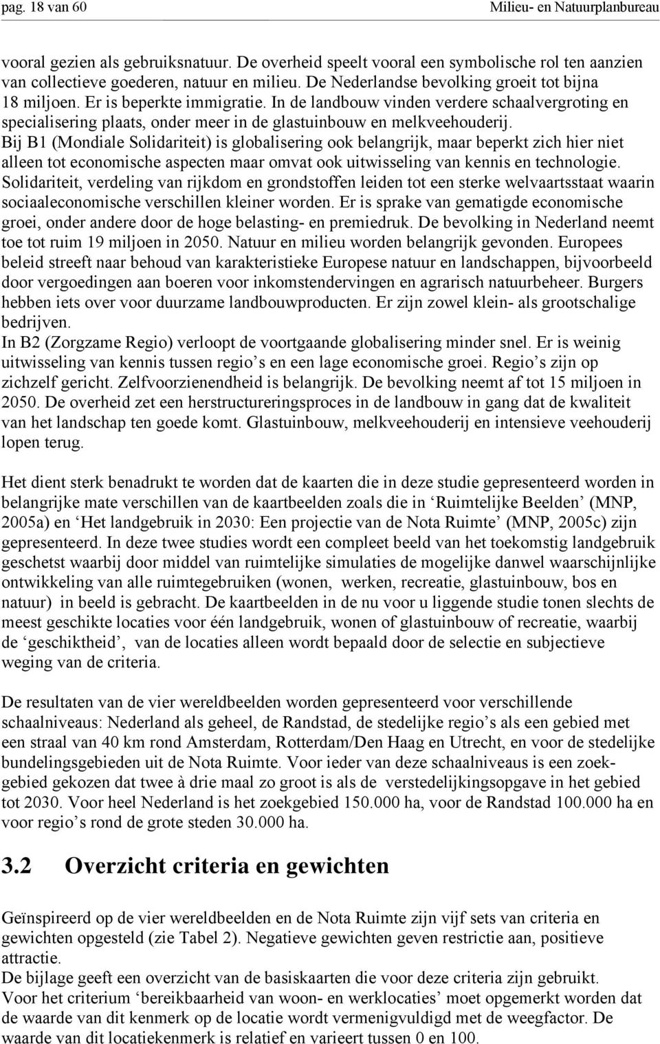 In de landbouw vinden verdere schaalvergroting en specialisering plaats, onder meer in de glastuinbouw en melkveehouderij.