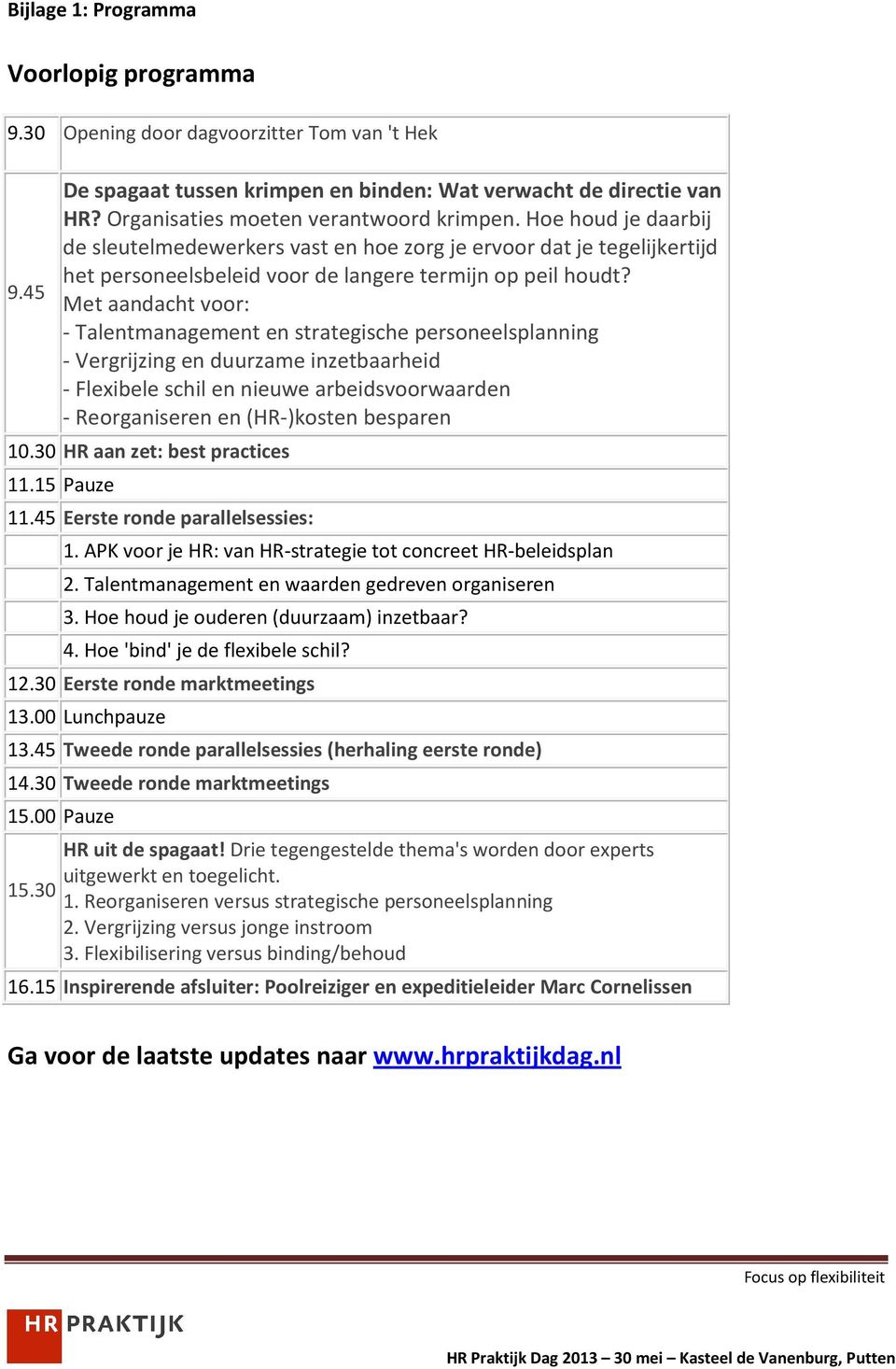 Met aandacht voor: - Talentmanagement en strategische personeelsplanning - Vergrijzing en duurzame inzetbaarheid - Flexibele schil en nieuwe arbeidsvoorwaarden - Reorganiseren en (HR-)kosten besparen