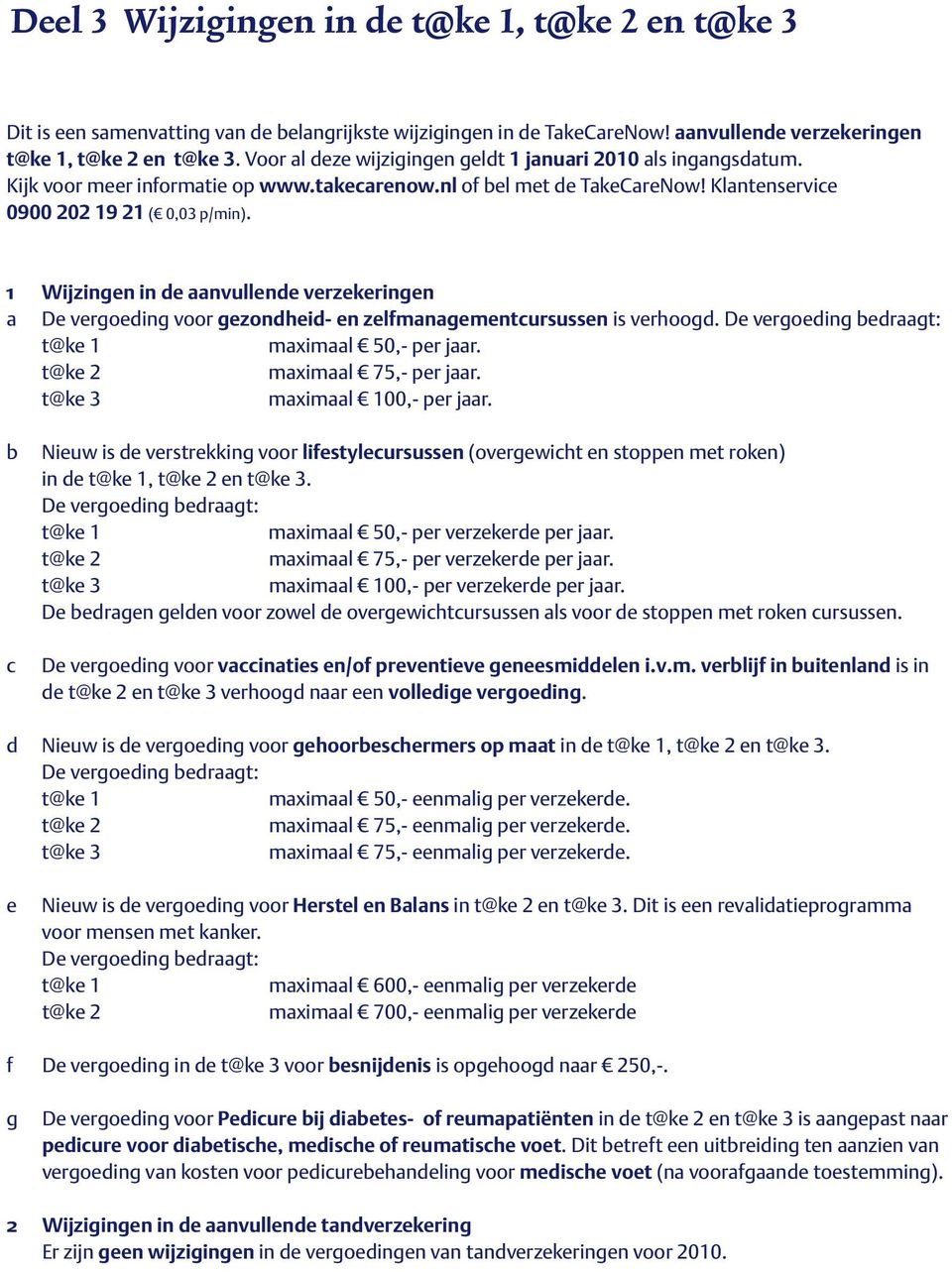 1 Wijzingen in de aanvullende verzekeringen a De vergoeding voor gezondheid- en zelfmanagementcursussen is verhoogd. De vergoeding bedraagt: t@ke 1 maximaal 50,- per jaar.