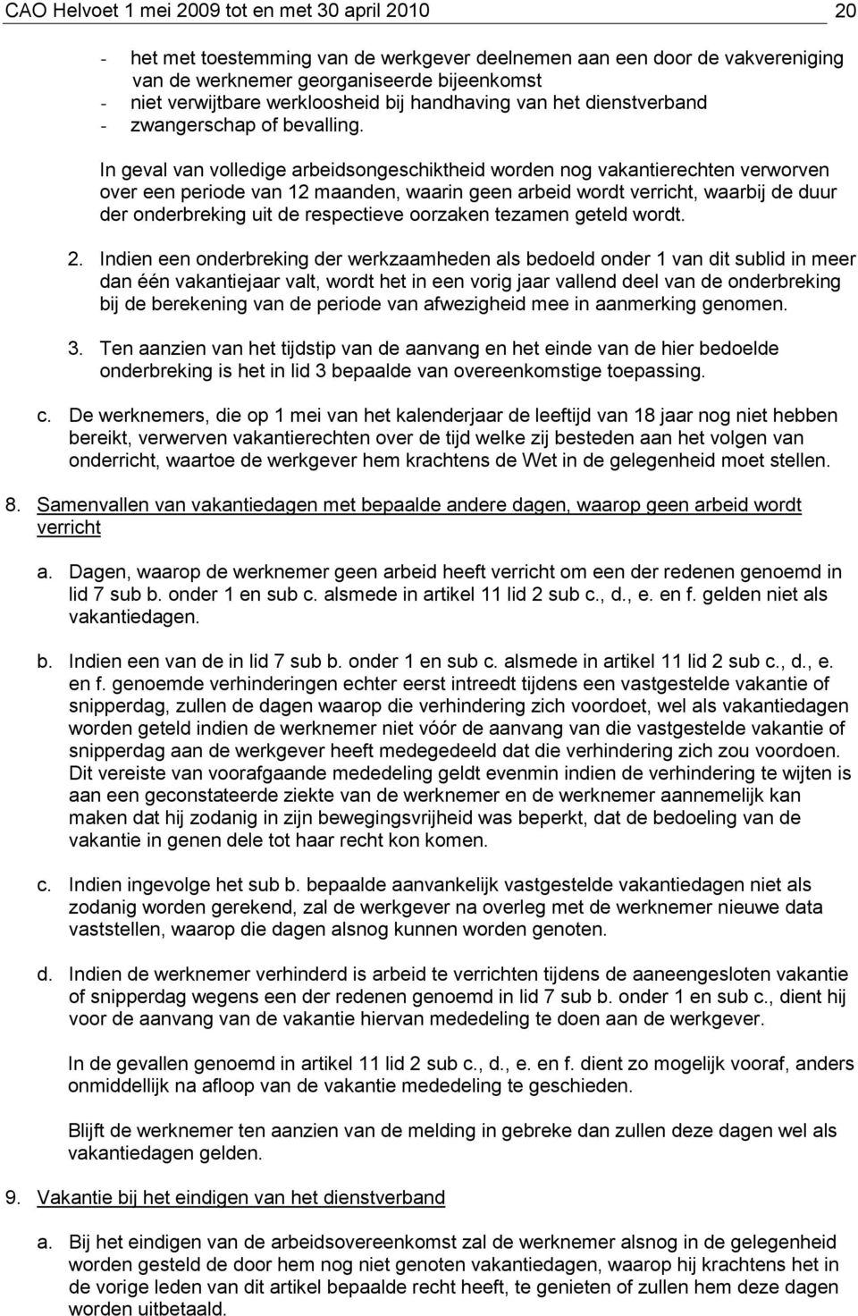 In geval van volledige arbeidsongeschiktheid worden nog vakantierechten verworven over een periode van 12 maanden, waarin geen arbeid wordt verricht, waarbij de duur der onderbreking uit de