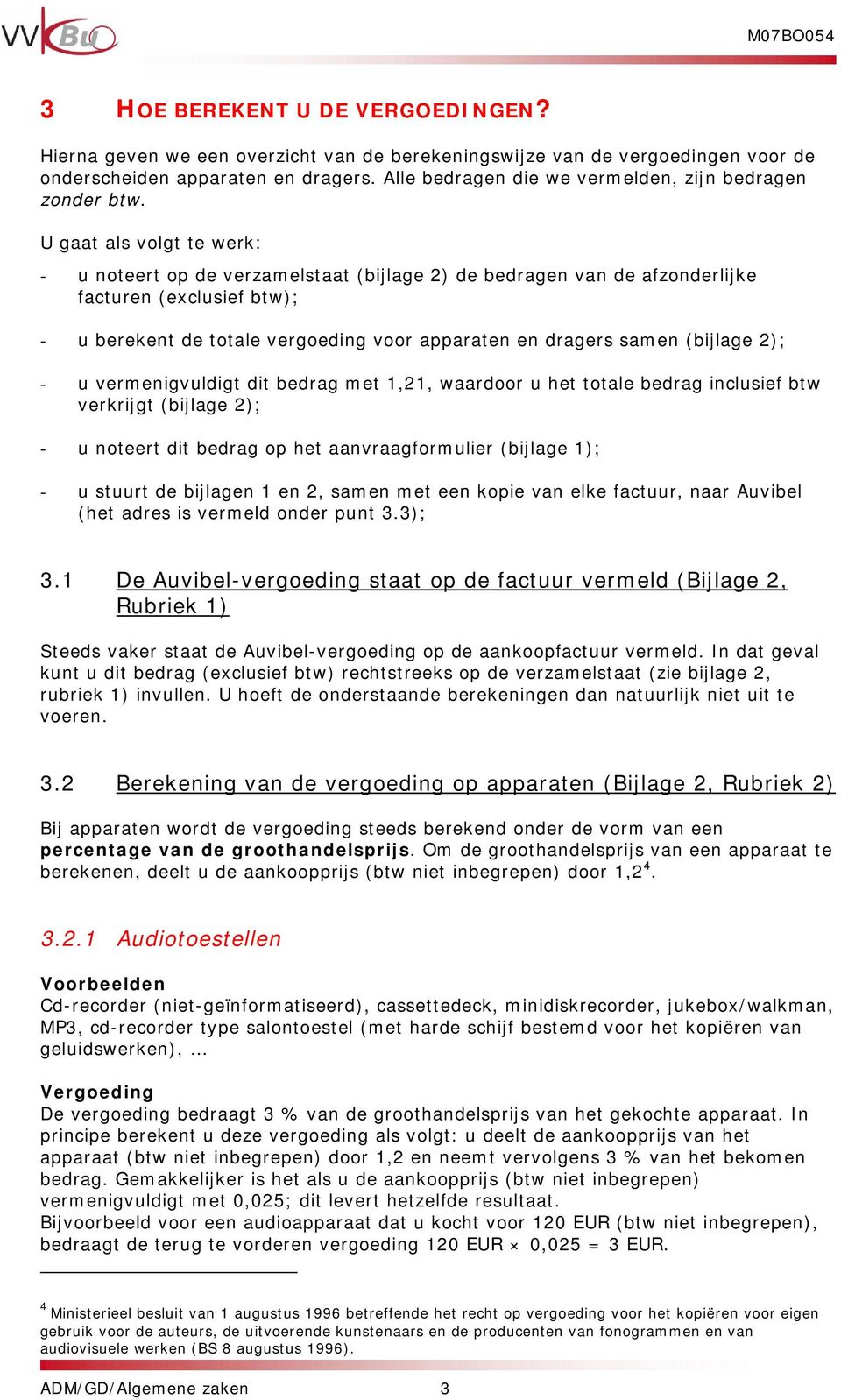 U gaat als volgt te werk: - u noteert op de verzamelstaat (bijlage 2) de bedragen van de afzonderlijke facturen (exclusief btw); - u berekent de totale vergoeding voor apparaten en dragers samen