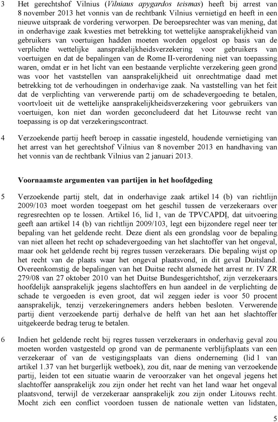 verplichte wettelijke aansprakelijkheidsverzekering voor gebruikers van voertuigen en dat de bepalingen van de Rome II-verordening niet van toepassing waren, omdat er in het licht van een bestaande