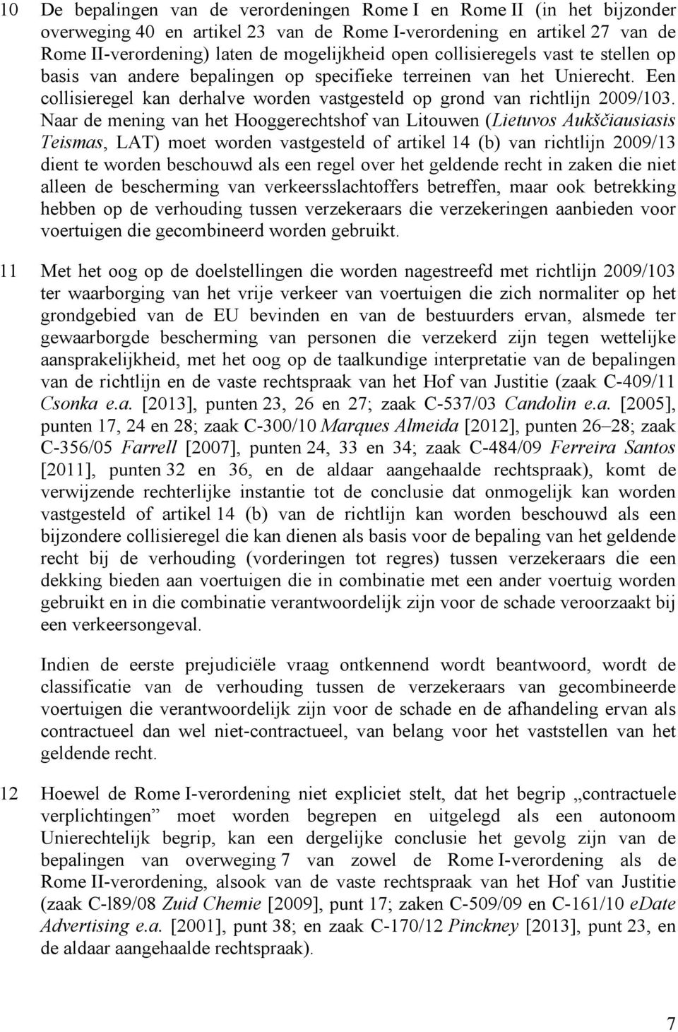 Naar de mening van het Hooggerechtshof van Litouwen (Lietuvos Aukščiausiasis Teismas, LAT) moet worden vastgesteld of artikel 14 (b) van richtlijn 2009/13 dient te worden beschouwd als een regel over