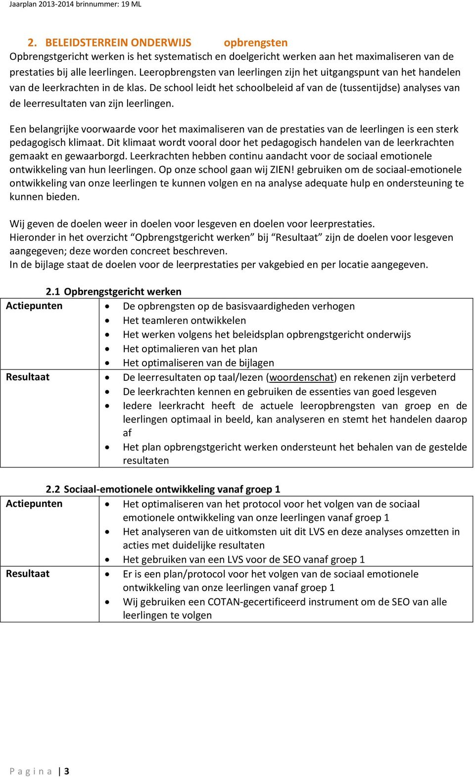 De school leidt het schoolbeleid af van de (tussentijdse) analyses van de leerresultaten van zijn leerlingen.