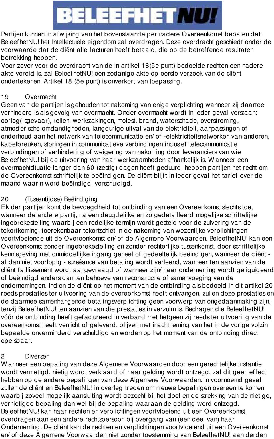 Voor zover voor de overdracht van de in artikel 18(5e punt) bedoelde rechten een nadere akte vereist is, zal BeleefhetNU! een zodanige akte op eerste verzoek van de cliënt ondertekenen.