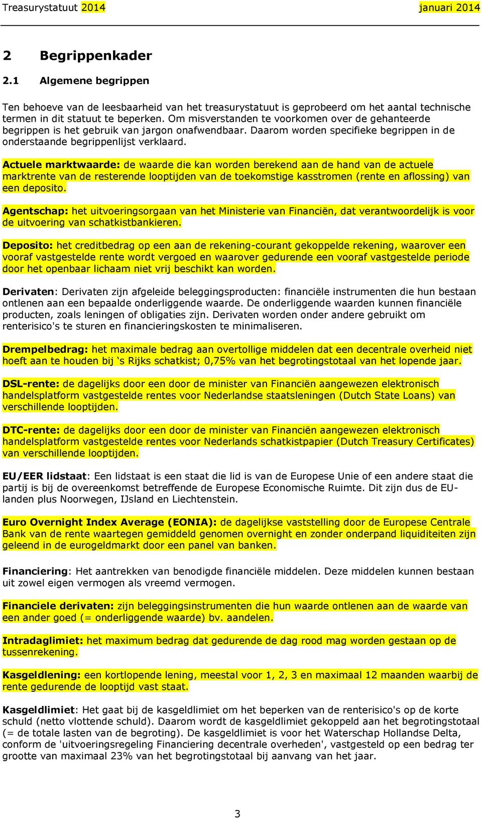 Actuele marktwaarde: de waarde die kan worden berekend aan de hand van de actuele marktrente van de resterende looptijden van de toekomstige kasstromen (rente en aflossing) van een deposito.